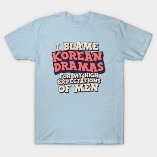 I Blame Korean Dramas For My High Expectations of Men T-Shirt